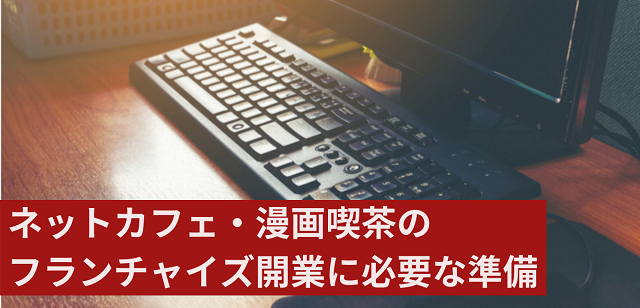 ネットカフェ 漫画喫茶のフランチャイズを始めるのに必要な準備